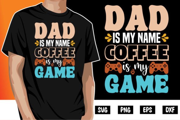 Dad Is My Name Coffee Is My Game – A Bold Statement for Every Caffeine-Loving Father